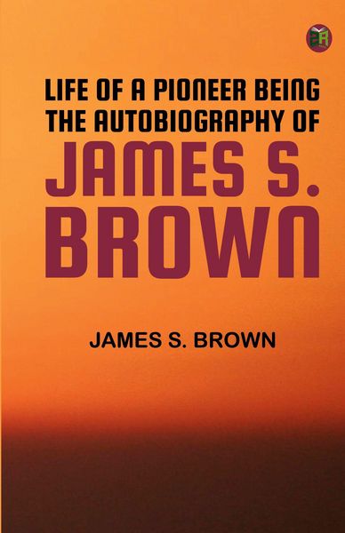Produktbild: Life of a Pioneer: Being the Autobiography of James S. Brown