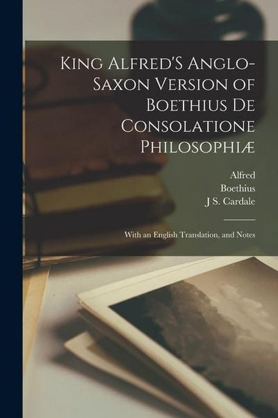 Produktbild: King Alfred'S Anglo-Saxon Version of Boethius De Consolatione Philosophi&aelig;: With an English Translation, and Notes
