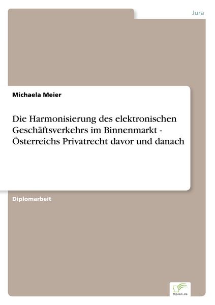 Produktbild: Die Harmonisierung des elektronischen Gesch&auml;ftsverkehrs im Binnenmarkt - &Ouml;sterreichs Privatrecht davor und danach