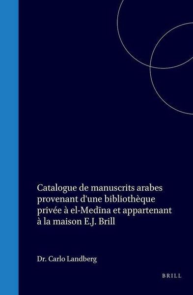 Produktbild: Catalogue de Manuscrits Arabes Provenant d'Une Bibliothèque Privée À El-Medīna Et Appartenant À La Maison E.J. Brill