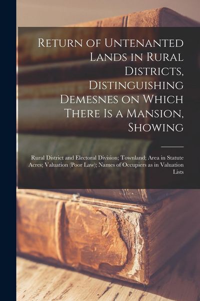 Produktbild: Return of Untenanted Lands in Rural Districts, Distinguishing Demesnes on Which There is a Mansion, Showing: Rural District and Electoral Division; To