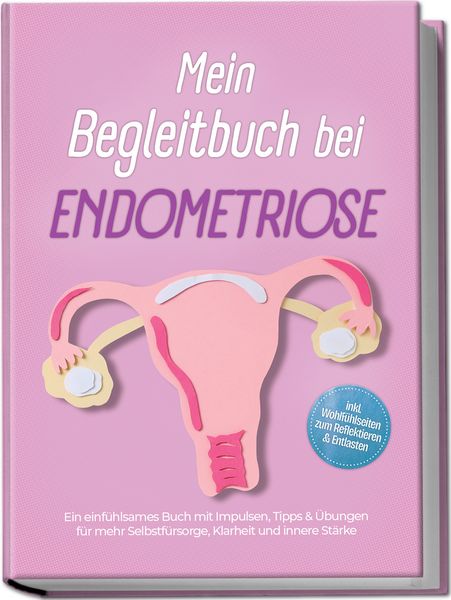Produktbild: Mein Begleitbuch bei Endometriose: Ein einf&uuml;hlsames Buch mit Impulsen, Tipps & &Uuml;bungen f&uuml;r mehr Selbstf&uuml;rsorge, Klarheit und innere St&auml;rke &ndash; inkl. Wohlf&uuml;hlseiten zum Reflektieren & Entlasten