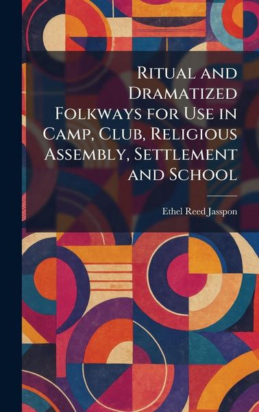 Produktbild: Ritual and Dramatized Folkways for Use in Camp, Club, Religious Assembly, Settlement and School