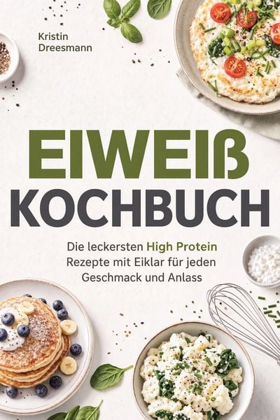 Produktbild: Eiwei&szlig; Kochbuch: Die leckersten High Protein Rezepte mit Eiklar f&uuml;r jeden Geschmack und Anlass