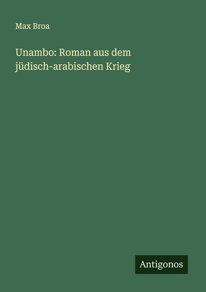Unambo: Roman aus dem jüdisch-arabischen Krieg, Taschenbuch von Max Broa, Antigonos Verlag, 9783386948944