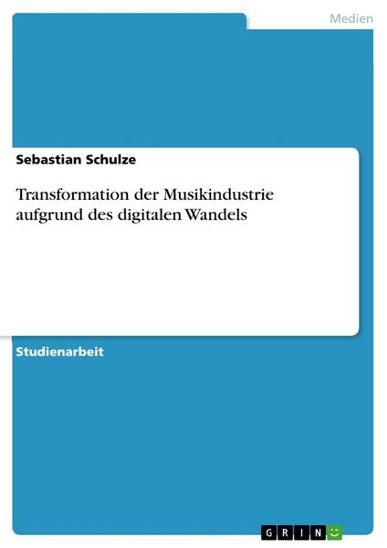 Transformation der Musikindustrie aufgrund des digitalen Wandels, Taschenbuch von Sebastian Schulze, GRIN, 9783668541726