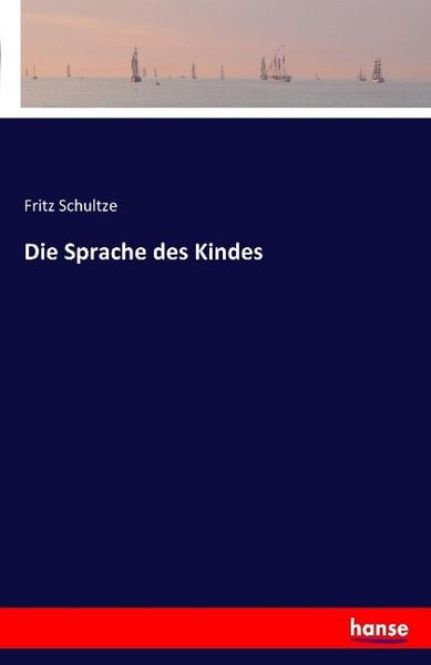 Die Sprache des Kindes, Taschenbuch von Fritz Schultze, Hansebooks, 9783741118739