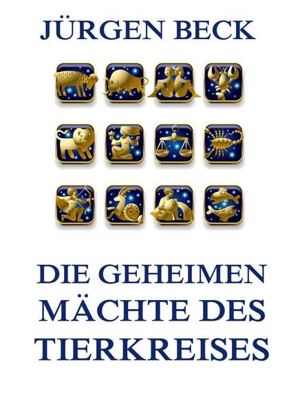 Die geheimen Mächte des Tierkreises, Taschenbuch von Jürgen Beck, Jazzybee Verlag, 9783849698959