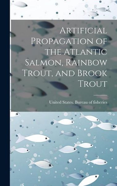 Produktbild: Artificial Propagation of the Atlantic Salmon, Rainbow Trout, and Brook Trout