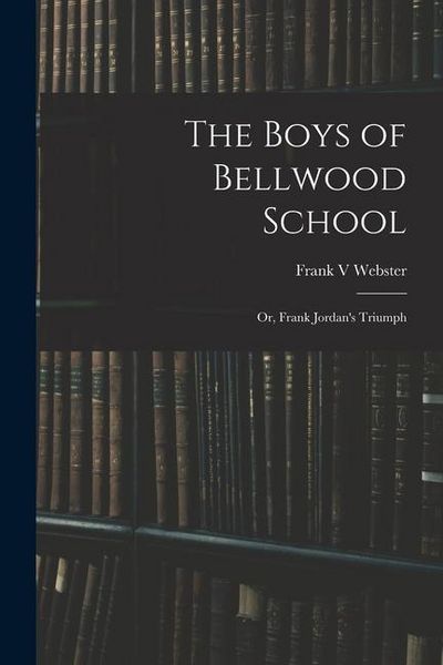 Produktbild: The Boys of Bellwood School: or, Frank Jordan's Triumph