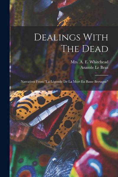 Produktbild: Dealings With The Dead: Narratives From "la L&eacute;gende De La Mort En Basse Bretagne"