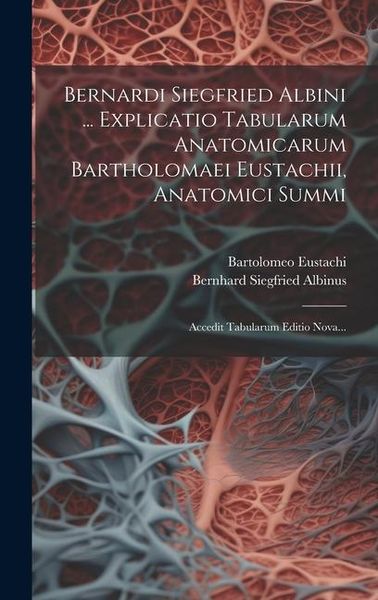 Produktbild: Bernardi Siegfried Albini ... Explicatio Tabularum Anatomicarum Bartholomaei Eustachii, Anatomici Summi