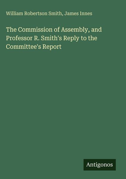 Produktbild: The Commission of Assembly, and Professor R. Smith's Reply to the Committee's Report