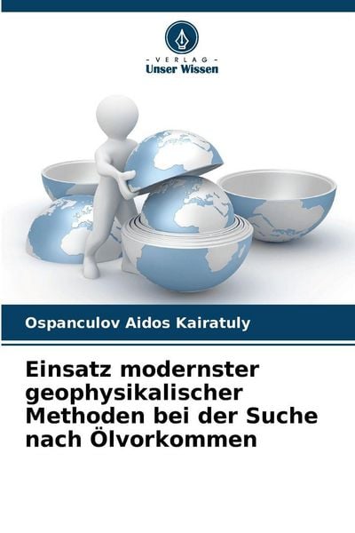 Einsatz modernster geophysikalischer Methoden bei der Suche nach Ölvorkommen, Taschenbuch von Ospanculov Aidos Kairatuly, Verlag Unser Wissen,