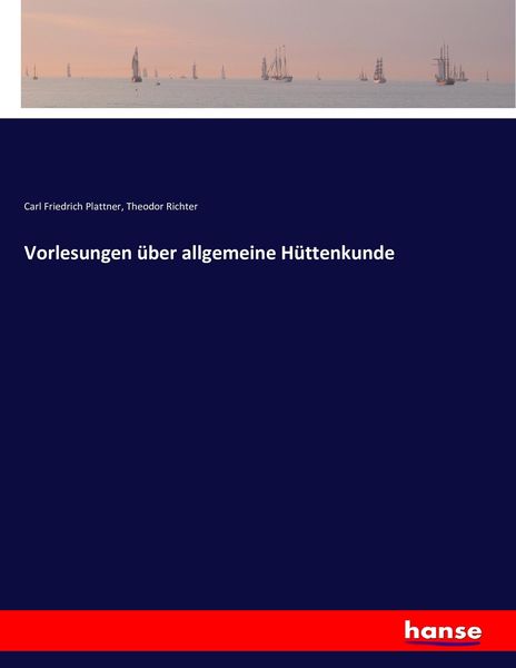 Vorlesungen über allgemeine Hüttenkunde, Taschenbuch von Carl Friedrich Plattner , Theodor Richter, Hansebooks, 9783743369948
