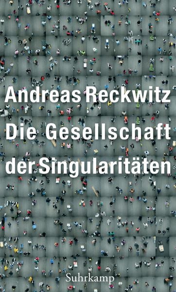 Die Gesellschaft der Singularitäten, Taschenbuch von Andreas Reckwitz, Suhrkamp, 9783518587423