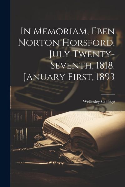 Produktbild: In Memoriam, Eben Norton Horsford. July Twenty-Seventh, 1818. January First, 1893