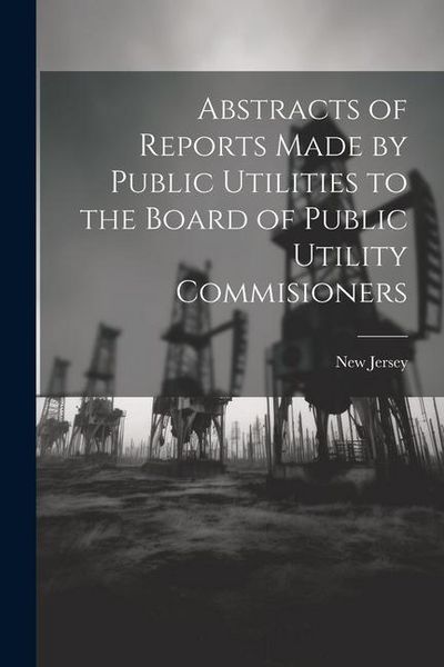 Produktbild: Abstracts of Reports Made by Public Utilities to the Board of Public Utility Commisioners