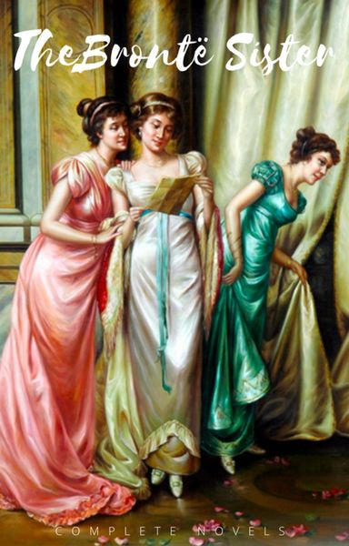 Produktbild: The Bront&euml; Sisters: The Complete Novels