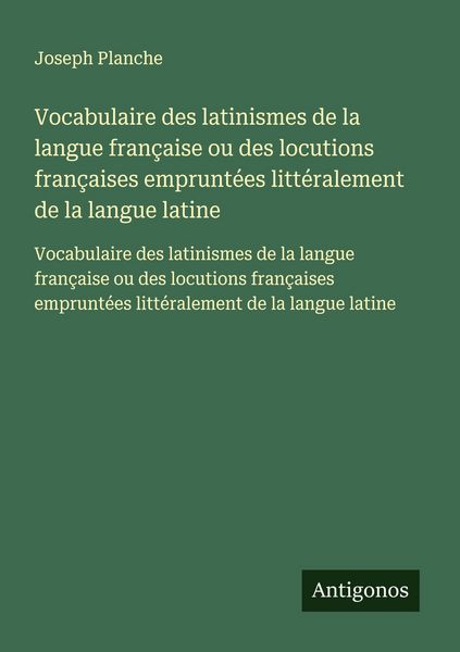 Produktbild: Vocabulaire des latinismes de la langue fran&ccedil;aise ou des locutions fran&ccedil;aises emprunt&eacute;es litt&eacute;ralement de la langue latine