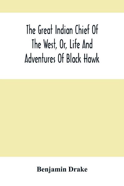 Produktbild: The Great Indian Chief Of The West, Or, Life And Adventures Of Black Hawk