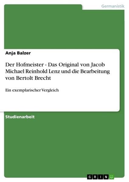 Der Hofmeister - Das Original von Jacob Michael Reinhold Lenz und die Bearbeitung von Bertolt Brecht, Taschenbuch von Anja Balzer, GRIN, 9783638801614