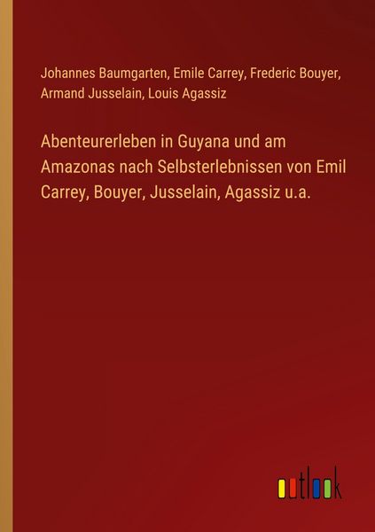 Produktbild: Abenteurerleben in Guyana und am Amazonas nach Selbsterlebnissen von Emil Carrey, Bouyer, Jusselain, Agassiz u.a.