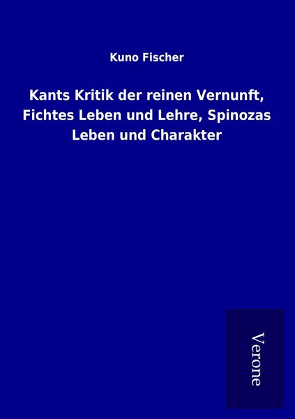 Produktbild: Kants Kritik der reinen Vernunft, Fichtes Leben und Lehre, Spinozas Leben und Charakter
