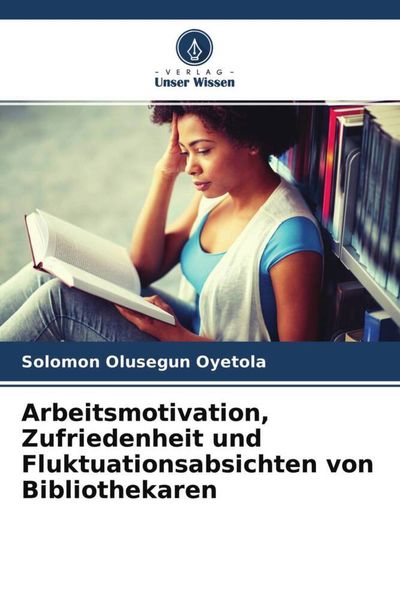 Arbeitsmotivation, Zufriedenheit und Fluktuationsabsichten von Bibliothekaren, Taschenbuch von Solomon Olusegun Oyetola, Verlag Unser Wissen,
