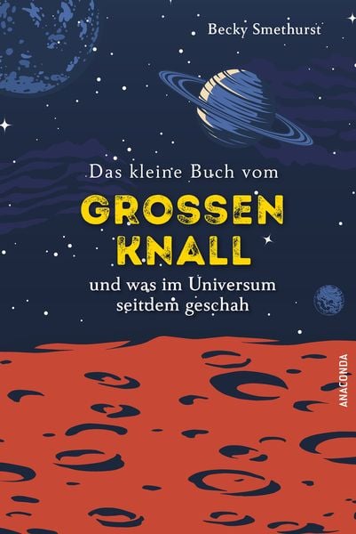 Das kleine Buch vom großen Knall und was im Universum seitdem geschah, Gebundene Ausgabe von Becky Smethurst, Anaconda, 978-3-7306-1509-6