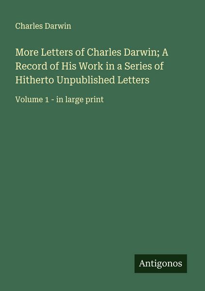 Produktbild: More Letters of Charles Darwin; A Record of His Work in a Series of Hitherto Unpublished Letters