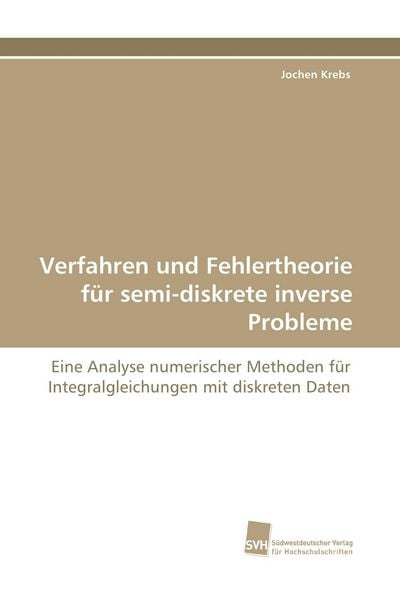 Verfahren und Fehlertheorie für semi-diskrete inverse Probleme, Taschenbuch von Jochen Krebs, Südwestdeutscher Verlag für Hochschulschriften,