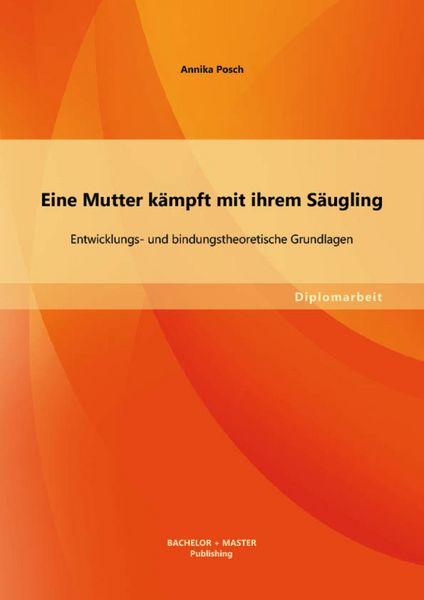 Produktbild: Eine Mutter k&auml;mpft mit ihrem S&auml;ugling: Entwicklungs- und bindungstheoretische Grundlagen