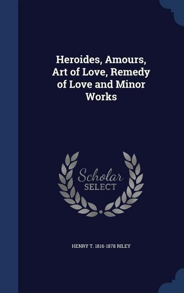 Produktbild: Heroides, Amours, Art of Love, Remedy of Love and Minor Works
