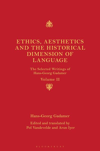 Ethics, Aesthetics and the Historical Dimension of Language: The Selected Writings of Hans-Georg Gadamer Volume II