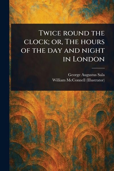 Produktbild: Twice Round the Clock; or, The Hours of the Day and Night in London