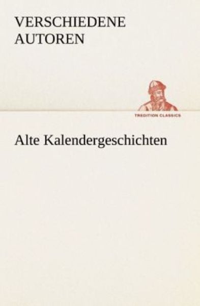 Alte Kalendergeschichten, Taschenbuch von Verschiedene Autoren, Tredition, 9783842488045