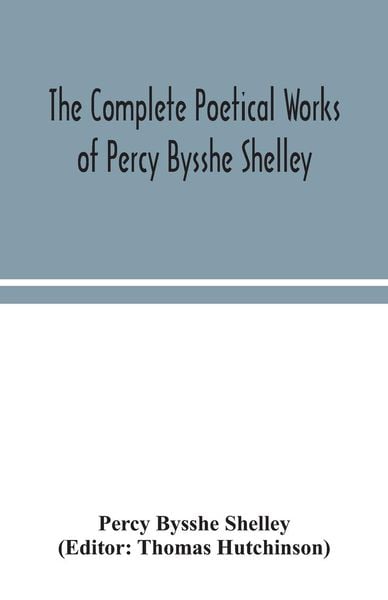 Produktbild: The complete poetical works of Percy Bysshe Shelley, including materials never before printed in any edition of the poems