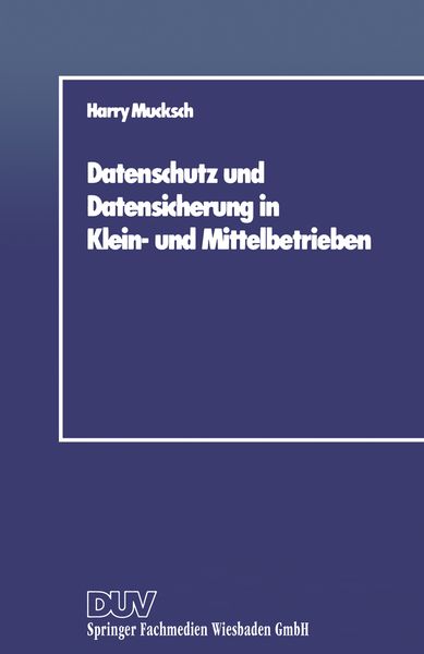 Datenschutz und Datensicherung in Klein- und Mittelbetrieben, Taschenbuch von Harry Mucksch, Deutscher Universitätsverlag, 9783824400058