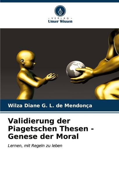 Validierung der Piagetschen Thesen - Genese der Moral, Taschenbuch von Wilza Diane G. L. de Mendonça, Verlag Unser Wissen, 9786206677963