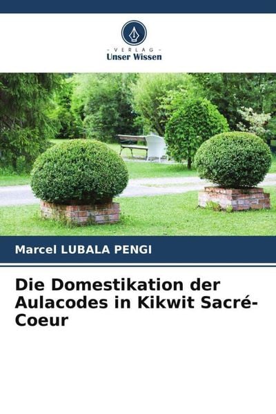 Die Domestikation der Aulacodes in Kikwit Sacré-Coeur, Taschenbuch von Marcel Lubala Pengi, Verlag Unser Wissen, 9786205213551