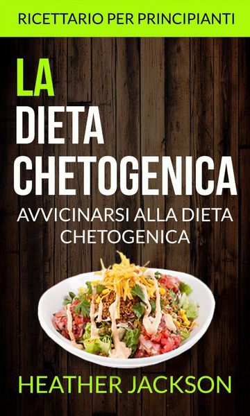 Produktbild: La Dieta Chetogenica: Avvicinarsi alla Dieta Chetogenica: ricettario per principianti