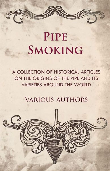 Produktbild: Pipe Smoking - A Collection of Historical Articles on the Origins of the Pipe and Its Varieties Around the World