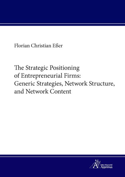 Produktbild: The Strategic Positioning of Entrepreneurial Firms: Generic Strategies, Network Structure, and Network Content