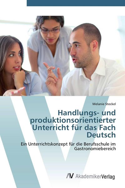 Handlungs- und produktionsorientierter Unterricht für das Fach Deutsch, Taschenbuch von Melanie Steckel, AV Akademikerverlag, 9783639432800