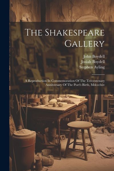 Produktbild: The Shakespeare Gallery: A Reproduction In Commemoration Of The Tercentenary Anniversary Of The Poet's Birth, Mdccclxiv