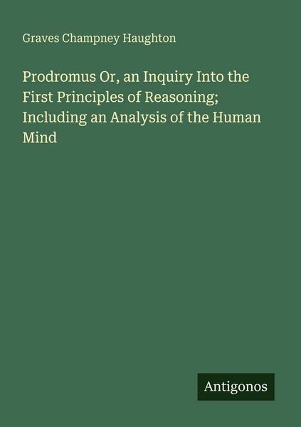 Produktbild: Prodromus Or, an Inquiry Into the First Principles of Reasoning; Including an Analysis of the Human Mind