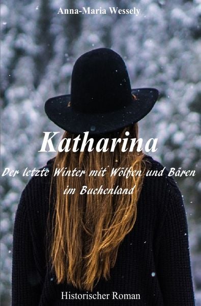 Katharina - Der letzte Winter mit Wölfen und Bären im Buchenland, Taschenbuch von Anna-Maria Wessely, Epubli, 9783750256569