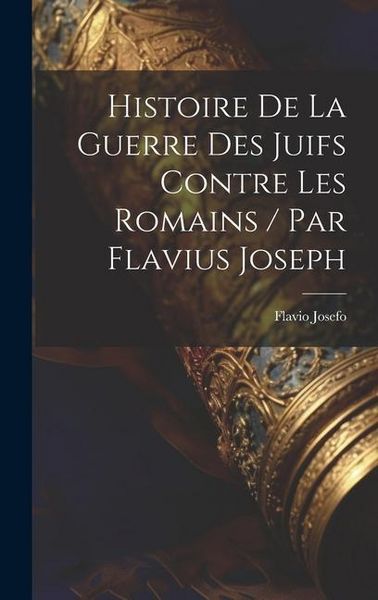 Produktbild: Histoire De La Guerre Des Juifs Contre Les Romains / Par Flavius Joseph