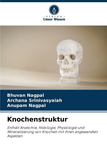 Knochenstruktur, Taschenbuch von Bhuvan Nagpal , Archana Srinivasyaiah , Anupam Nagpal, Verlag Unser Wissen, 9786208586959
